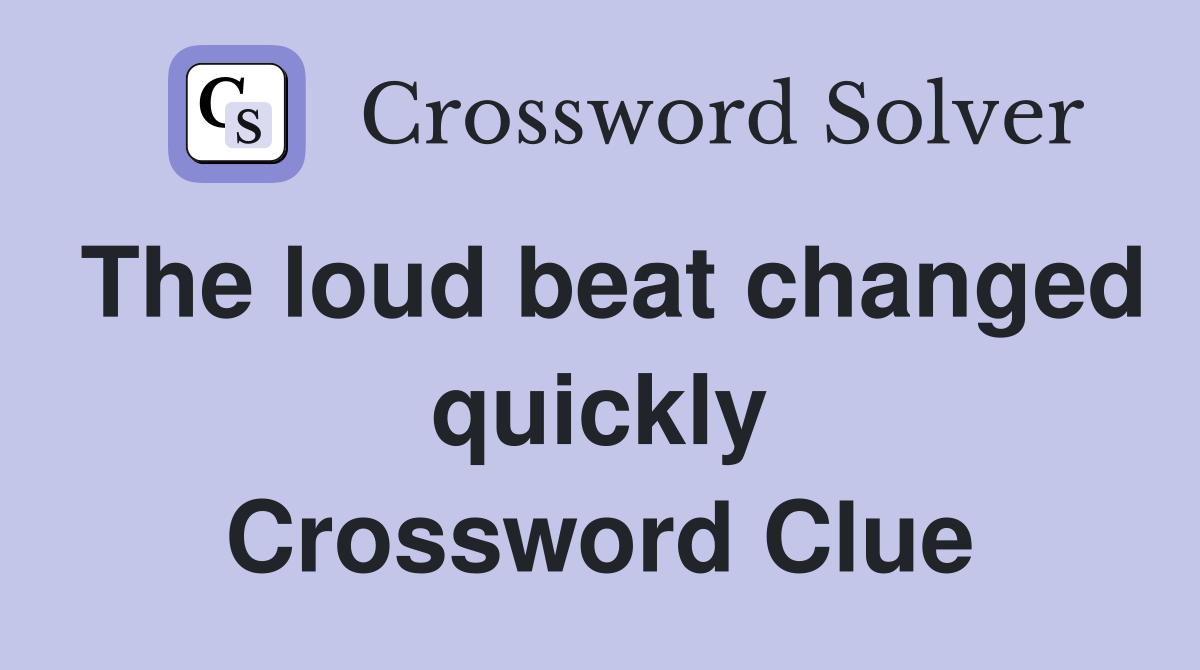 The loud beat changed quickly Crossword Clue