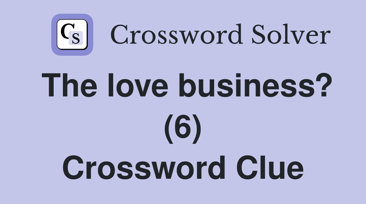 The love business? (6) Crossword Clue