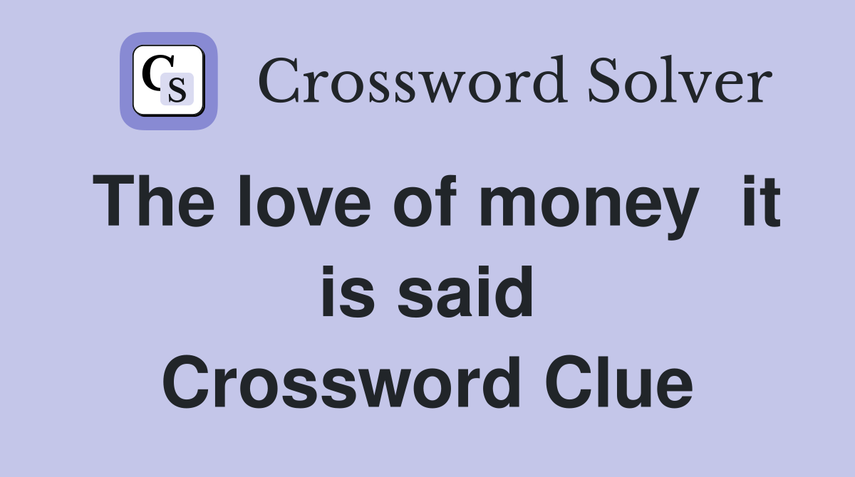 The love of money  it is said Crossword Clue