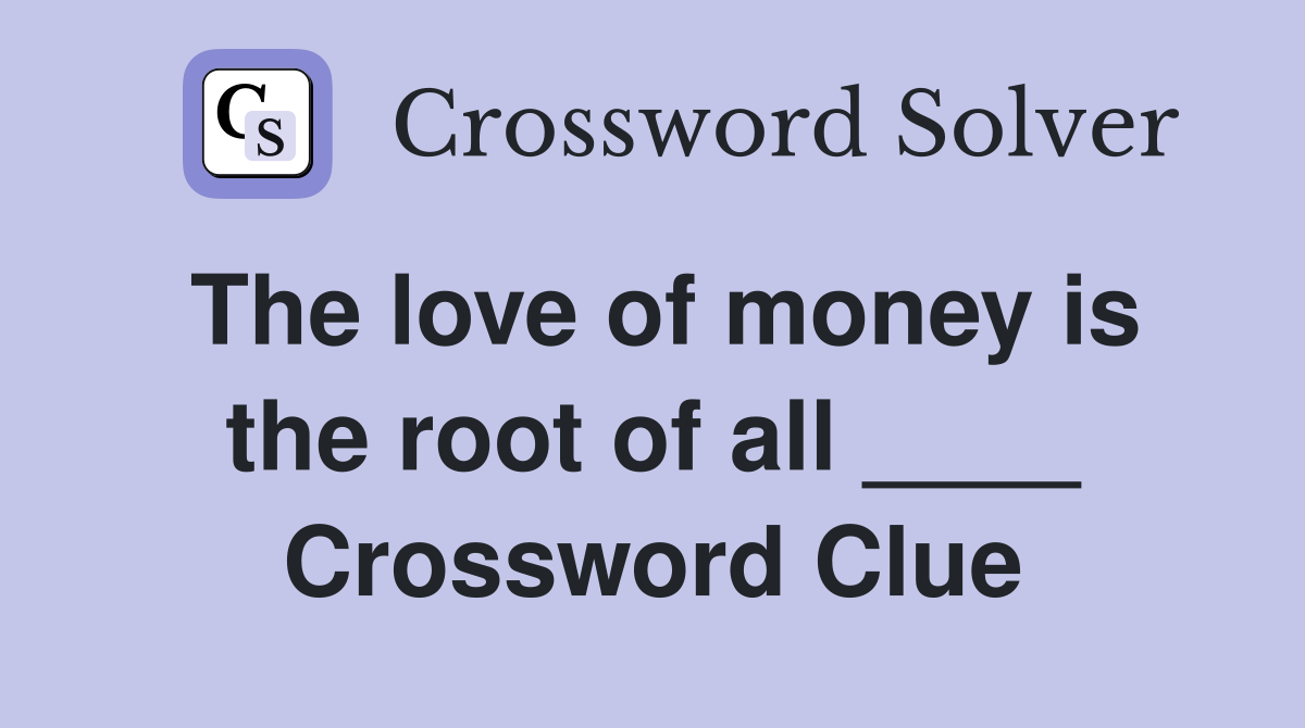 The love of money is the root of all ____ Crossword Clue