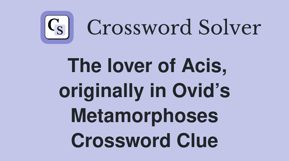 The lover of Acis, originally in Ovid’s Metamorphoses Crossword Clue