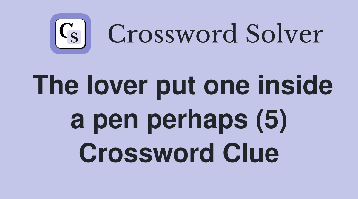 The lover put one inside a pen perhaps (5) Crossword Clue