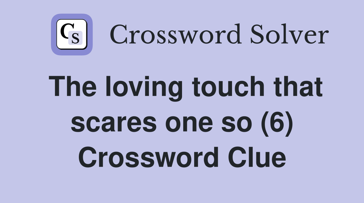 The loving touch that scares one so (6) Crossword Clue