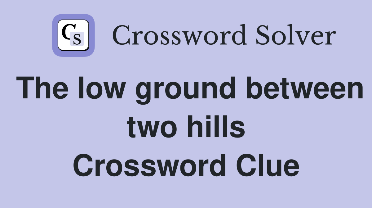 The low ground between two hills Crossword Clue