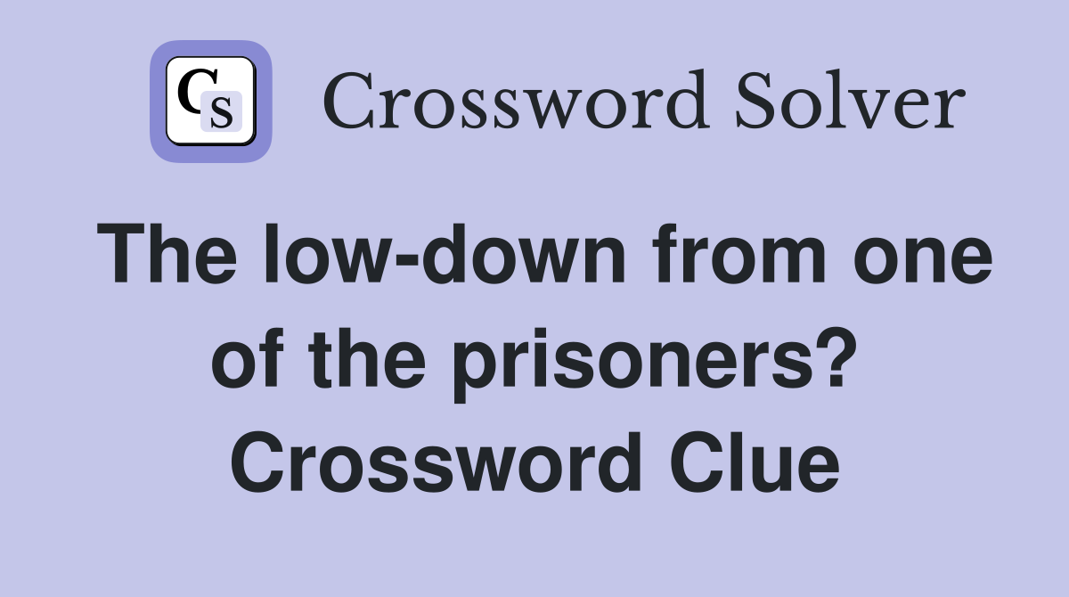The low-down from one of the prisoners? Crossword Clue