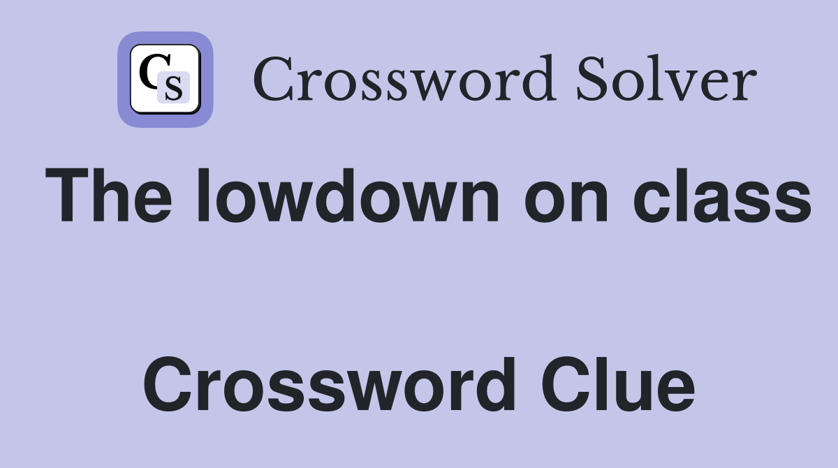 The lowdown on class  Crossword Clue