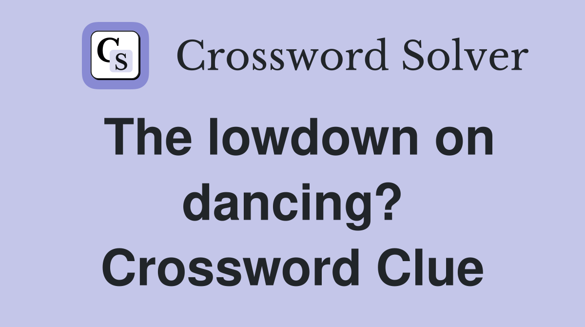 The lowdown on dancing? Crossword Clue