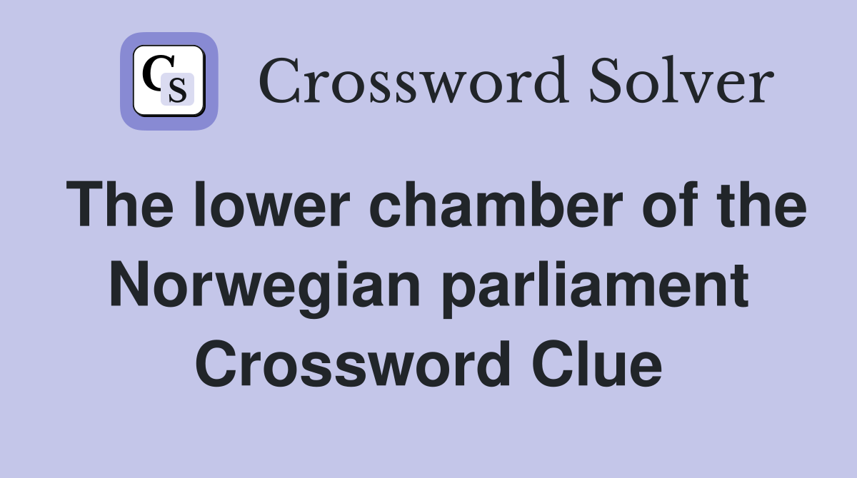 The lower chamber of the Norwegian parliament Crossword Clue