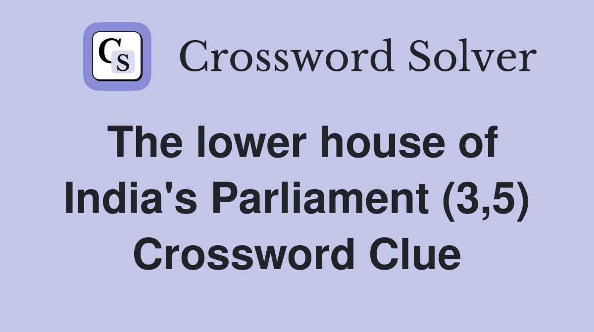 The lower house of India's Parliament (3,5) Crossword Clue