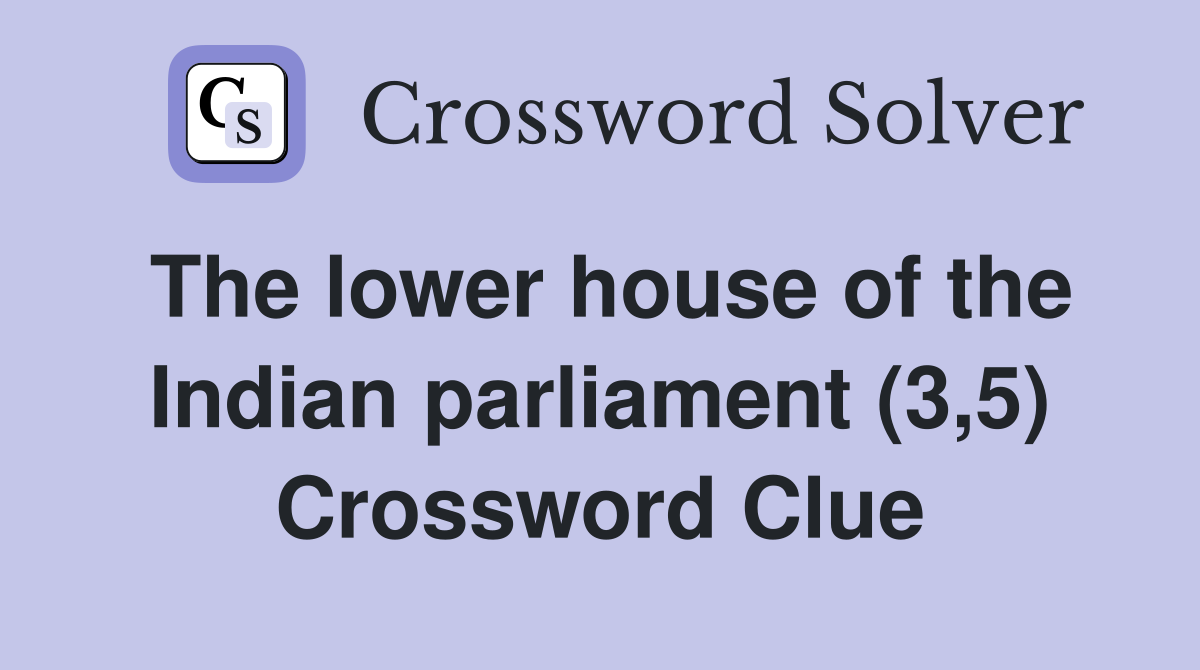 The lower house of the Indian parliament (3,5) Crossword Clue