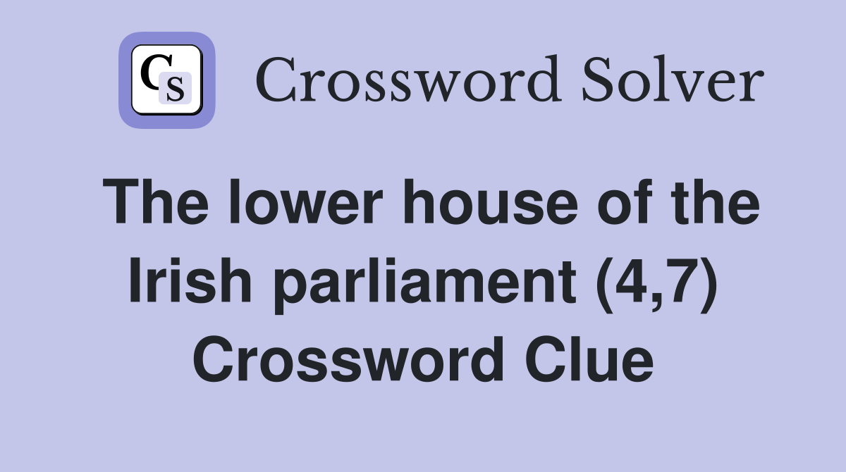 The lower house of the Irish parliament (4,7) Crossword Clue