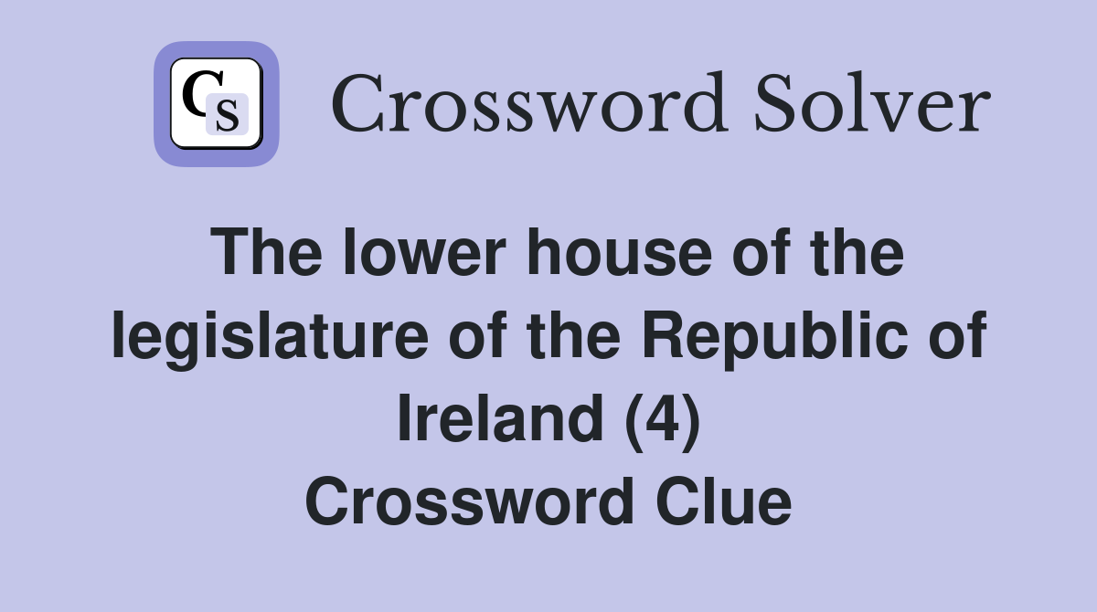 The lower house of the legislature of the Republic of Ireland (4) Crossword Clue