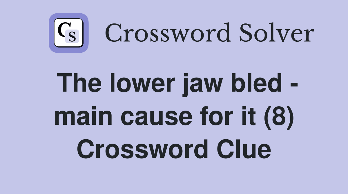 The lower jaw bled - main cause for it (8) Crossword Clue