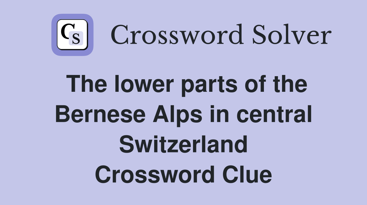 The lower parts of the Bernese Alps in central Switzerland Crossword Clue