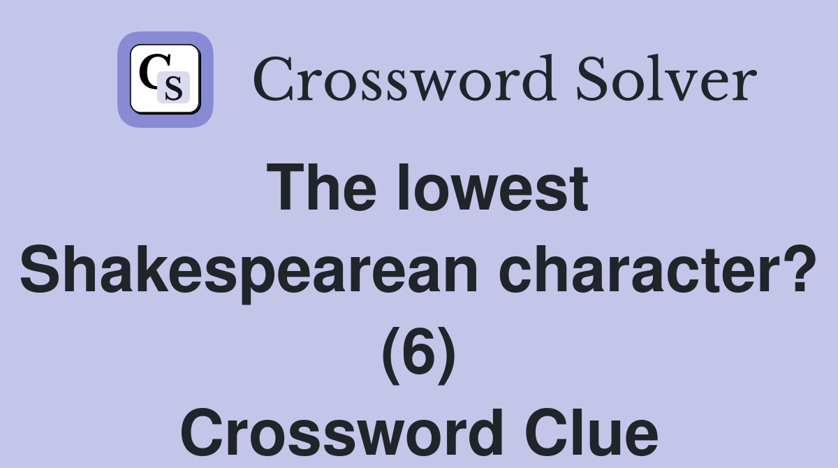 The lowest Shakespearean character? (6) Crossword Clue Answers