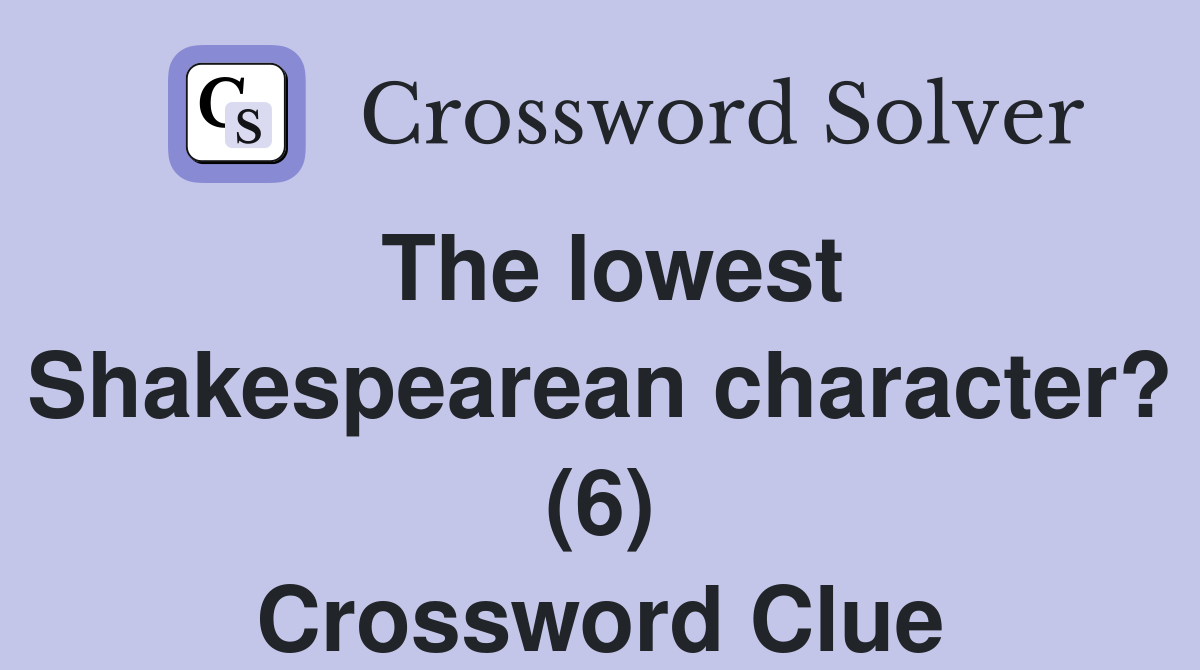 The lowest Shakespearean character? (6) Crossword Clue