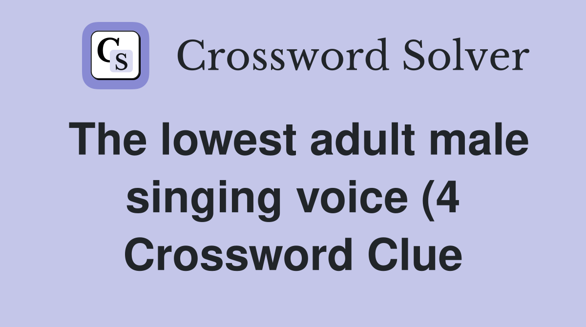 The lowestmale singing voice (4) Crossword Clue Answers The lowestmale singing voice (4) Crossword Clue Answers