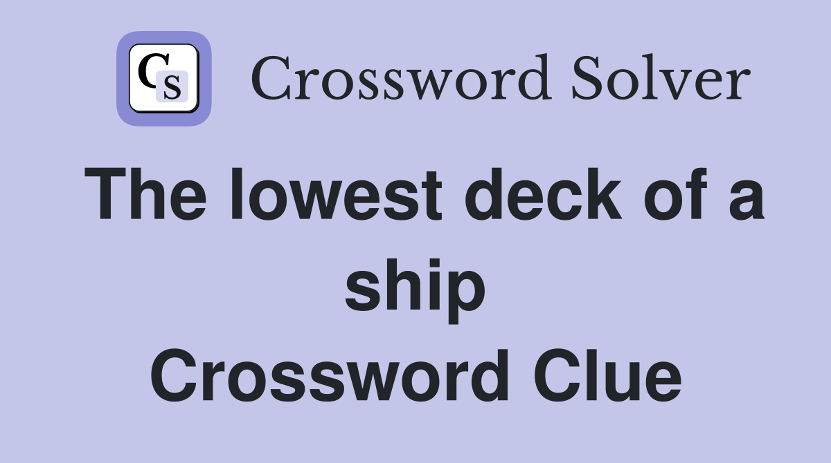 The lowest deck of a ship Crossword Clue