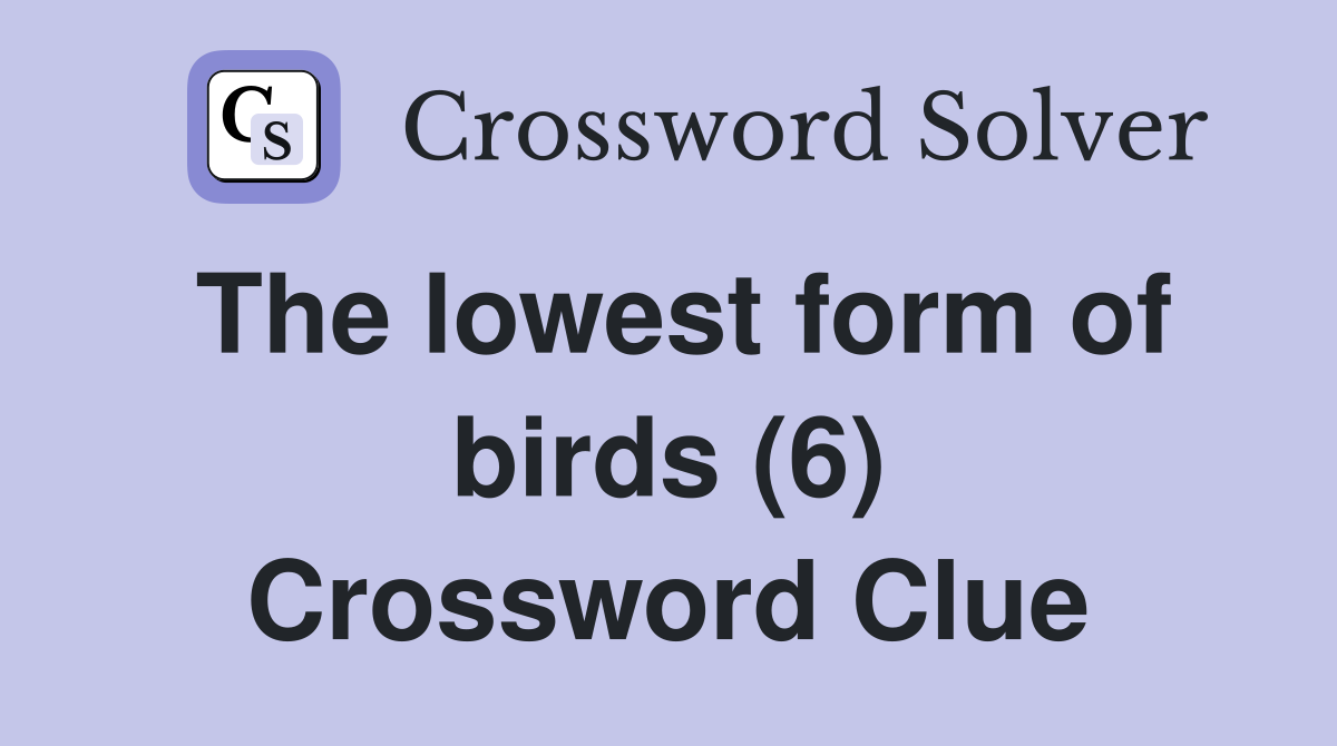 The lowest form of birds (6) Crossword Clue