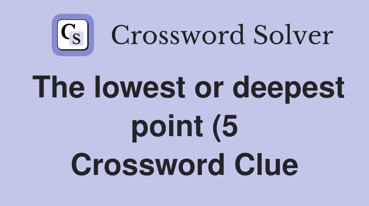 The lowest or deepest point (5) Crossword Clue Answers Crossword Solver The lowest or deepest point (5) Crossword Clue Answers Crossword Solver