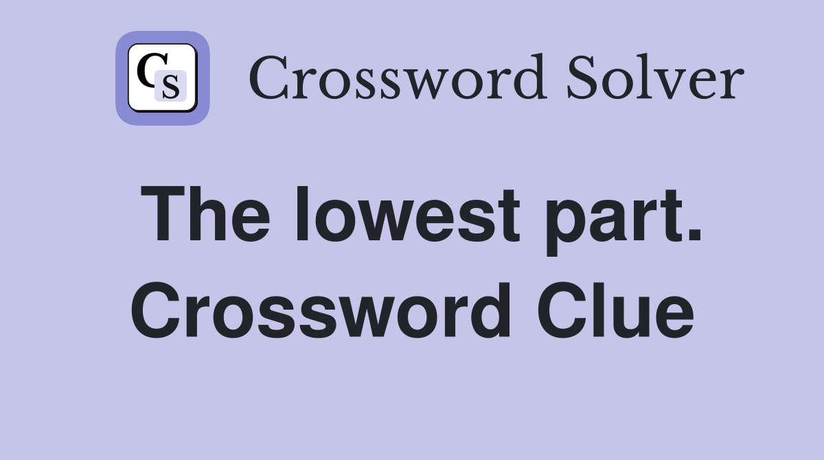 The lowest part. Crossword Clue