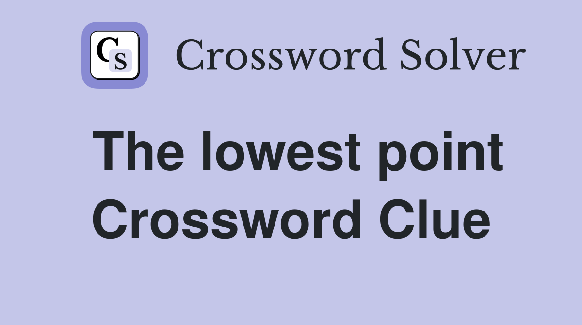 The lowest point Crossword Clue