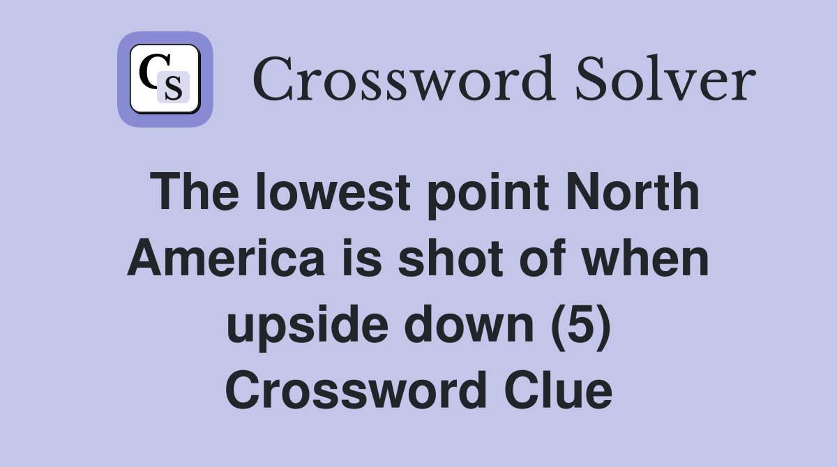 The lowest point North America is shot of when upside down (5) Crossword Clue