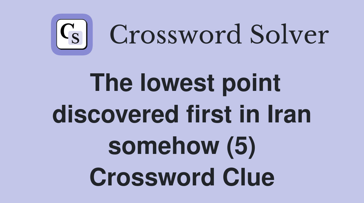 The lowest point discovered first in Iran somehow (5) Crossword Clue