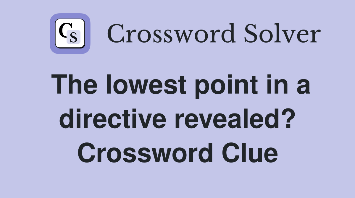 The lowest point in a directive revealed? Crossword Clue