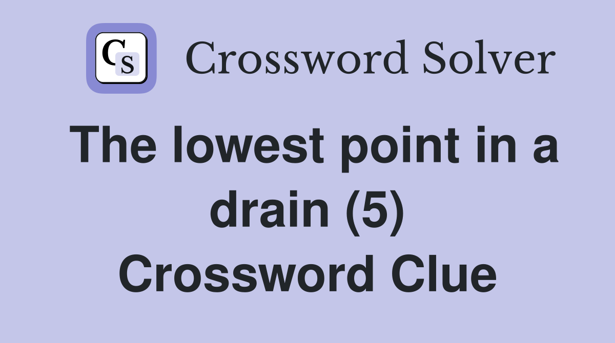 The lowest point in a drain (5) Crossword Clue