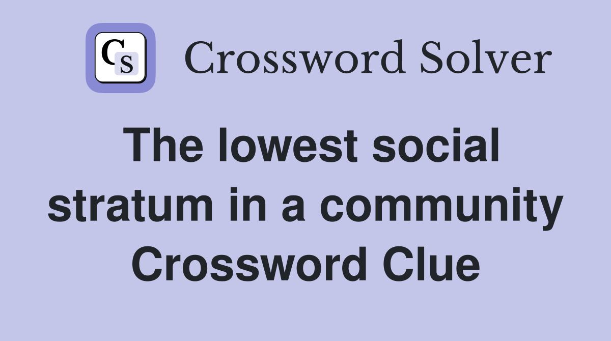 The lowest social stratum in a community Crossword Clue