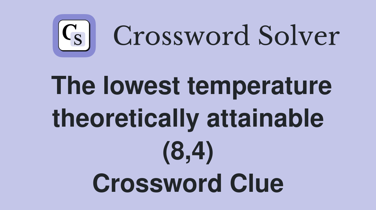 The lowest temperature theoretically attainable (8,4) Crossword Clue