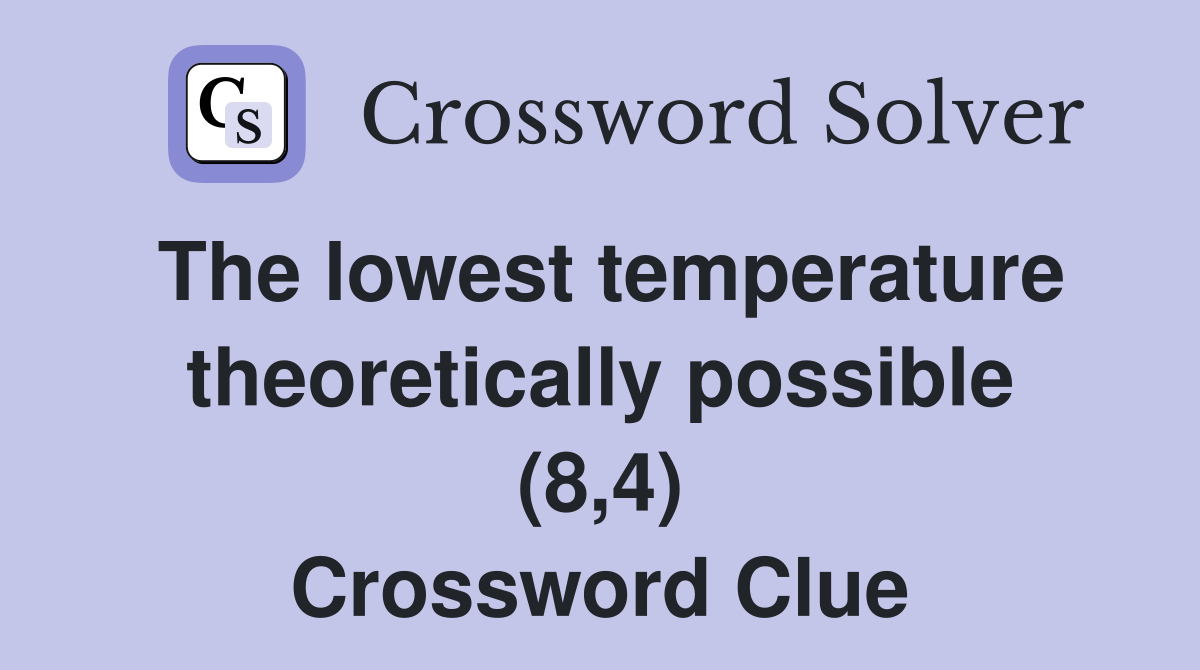 The lowest temperature theoretically possible (8,4) Crossword Clue