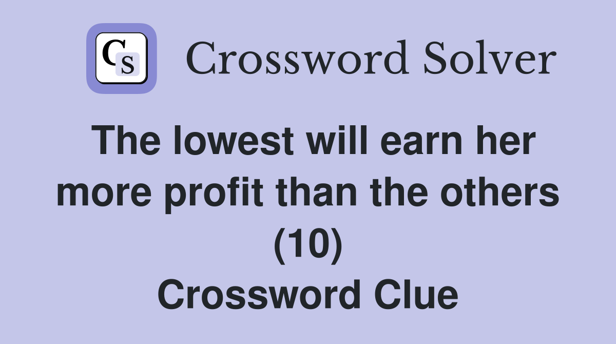 The lowest will earn her more profit than the others (10) Crossword Clue