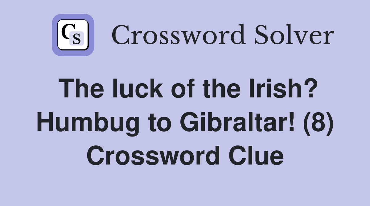 The luck of the Irish? Humbug to Gibraltar! (8) Crossword Clue