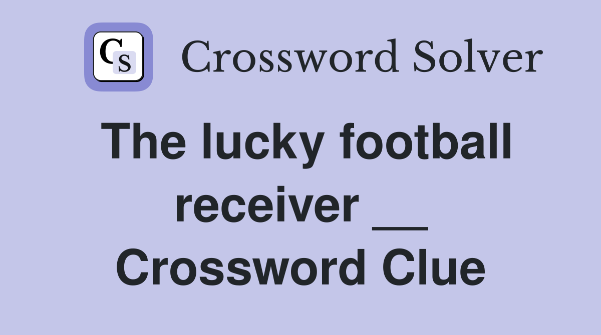 The lucky football receiver __ Crossword Clue