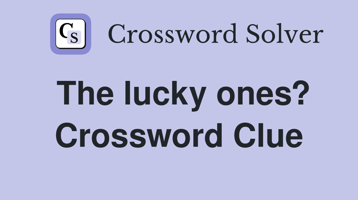 The lucky ones? Crossword Clue