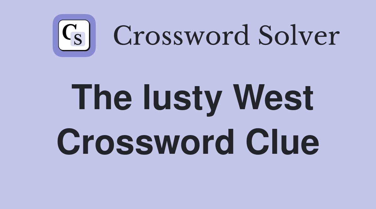 The lusty West Crossword Clue