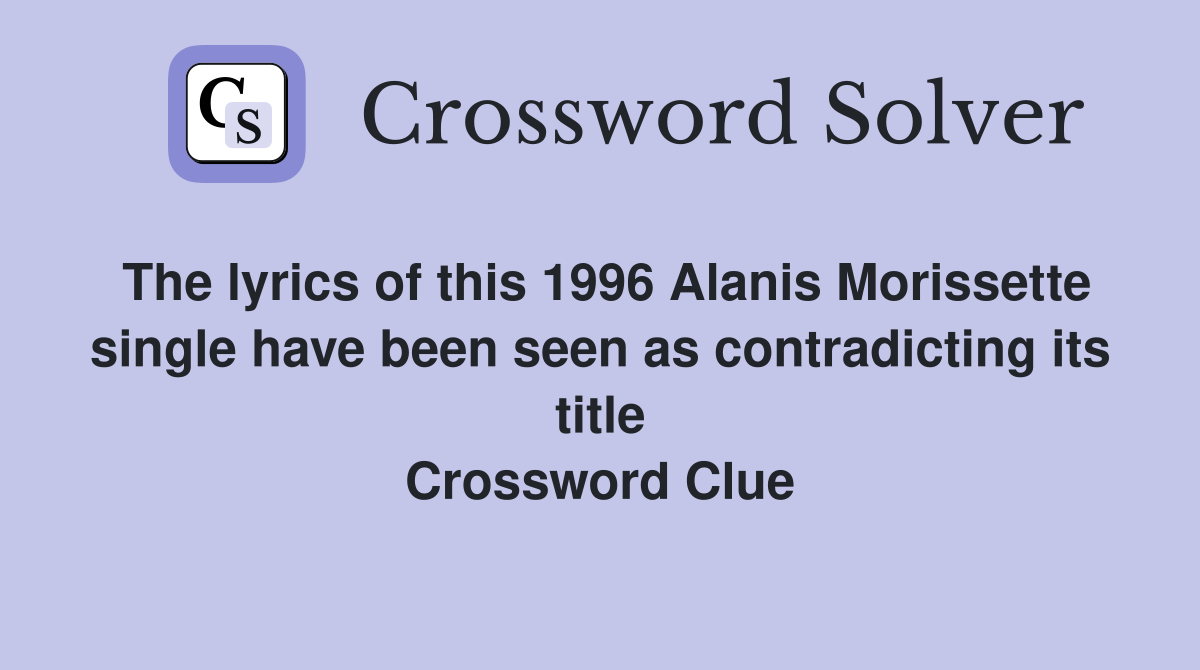 The lyrics of this 1996 Alanis Morissette single have been seen as contradicting its title Crossword Clue