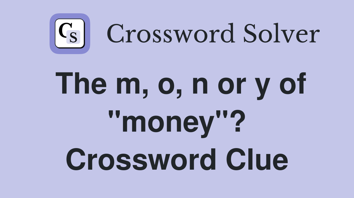 The m, o, n or y of "money"? Crossword Clue