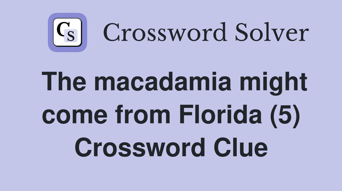 The macadamia might come from Florida (5) Crossword Clue