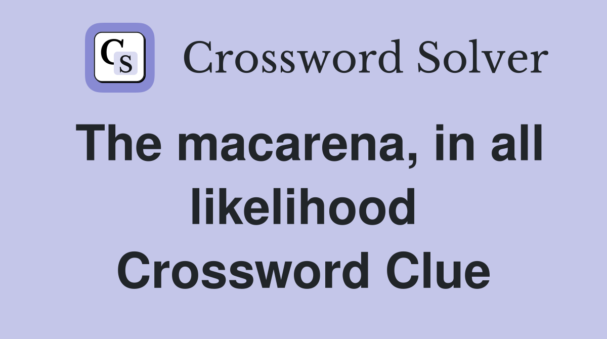 The macarena, in all likelihood Crossword Clue