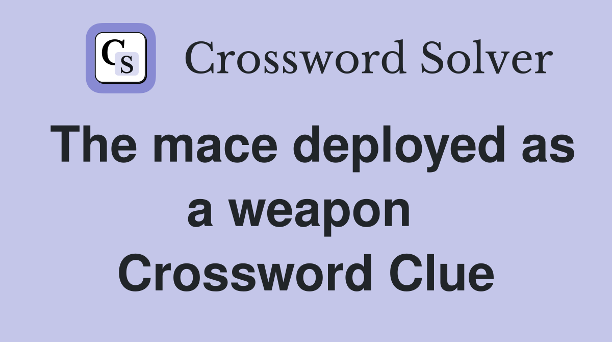 The mace deployed as a weapon  Crossword Clue