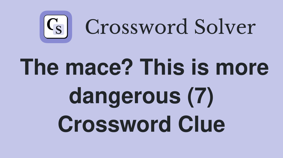 The mace? This is more dangerous (7) Crossword Clue