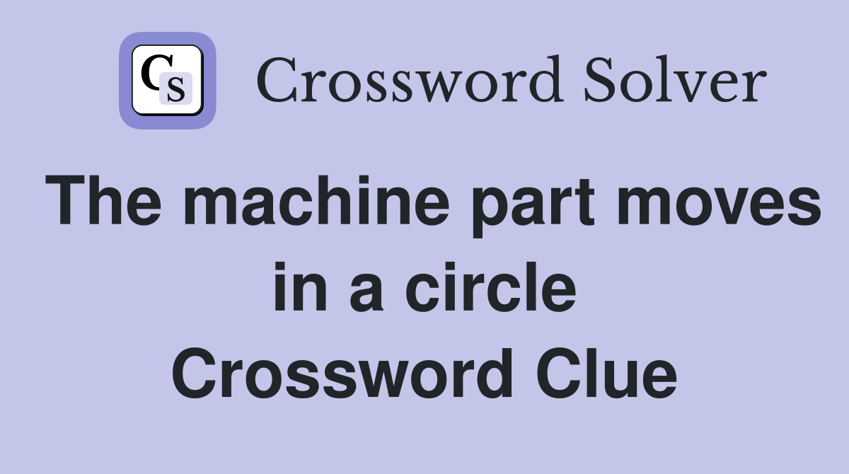 The machine part moves in a circle Crossword Clue