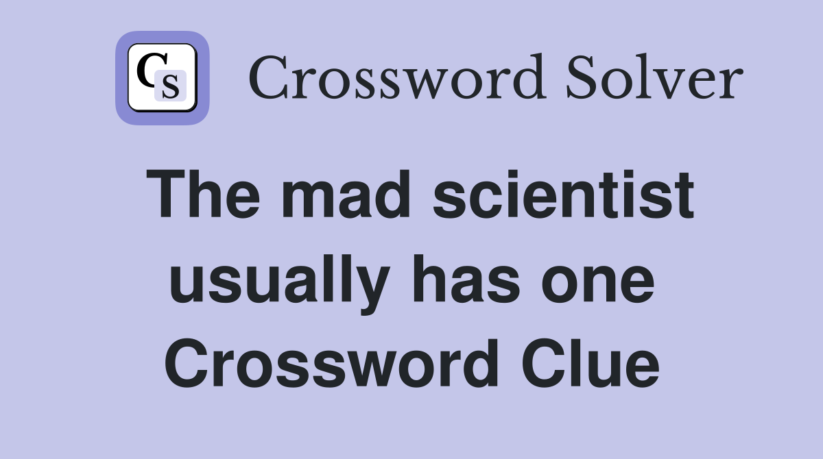 The mad scientist usually has one Crossword Clue