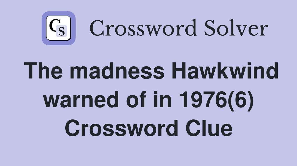 The madness Hawkwind warned of in 1976(6) Crossword Clue