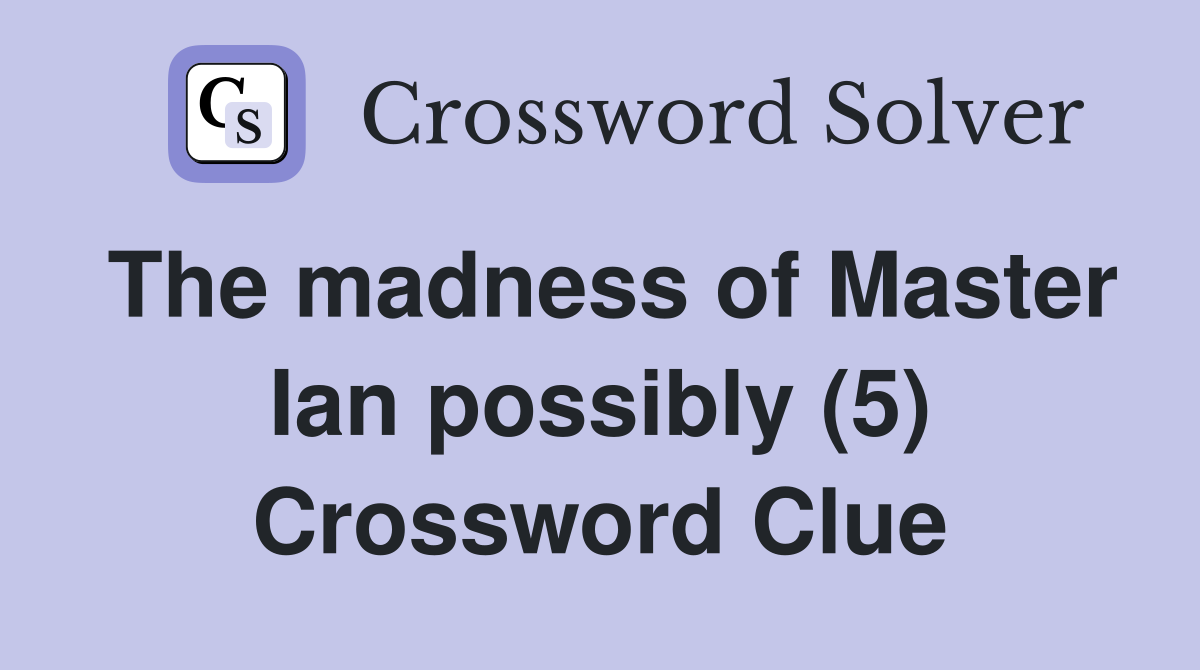 The madness of Master Ian possibly (5) Crossword Clue