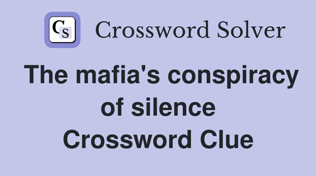 The mafia's conspiracy of silence Crossword Clue