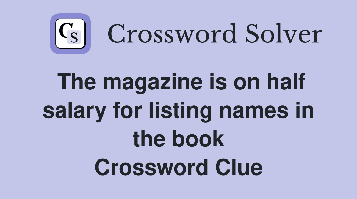 The magazine is on half salary for listing names in the book Crossword Clue